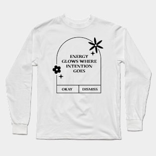 Energy glows where intention Goes. Long Sleeve T-Shirt